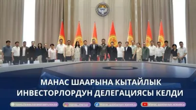 МАНАС ШААРЫНА КЫТАЙЛЫК ИНВЕСТОРЛОРДУН ДЕЛЕГАЦИЯСЫ КЕЛДИ